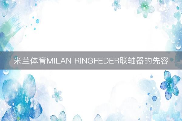 米兰体育MILAN RINGFEDER联轴器的先容