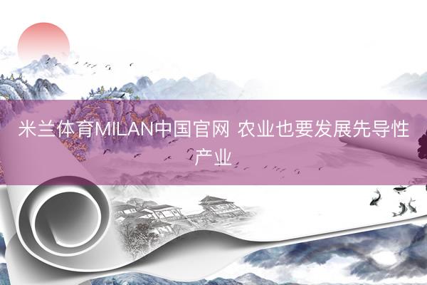 米兰体育MILAN中国官网 农业也要发展先导性产业
