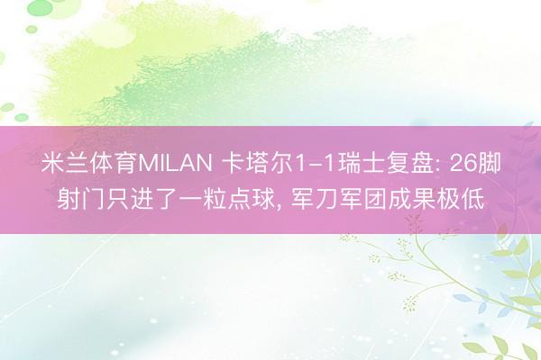 米兰体育MILAN 卡塔尔1-1瑞士复盘: 26脚射门只进了一粒点球， 军刀军团成果极低
